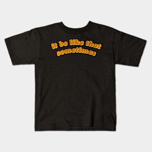 It be like that sometimes Kids T-Shirt